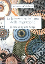 La letteratura italiana della migrazione. Il caso di Igiaba Scego libro