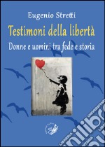 Testimoni della libertà. Donne e uomini tra fede e storia