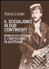 Il socialismo in due continenti. Francesco Sceusa e l'emigrazione in Australia libro