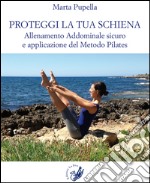 Proteggi la tua schiena. Allenamento addominale sicuro e applicazione del metodo Pilates libro