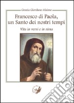 Francesco di Paola, un santo dei nostri tempi. Vita in versi e in rima libro