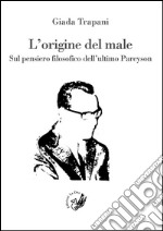 L'origine del male. Sul pensiero filosofico dell'ultimo Pareyson libro