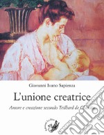 L'unione creatrice. Amore e creazione secondo Teilhard de Chardin libro