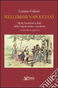 Wellerismi napoletani. Motti, locuzioni e detti della Napoli antica e moderna libro