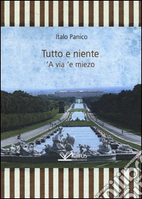 Tutto e niente. 'A via 'e miezo