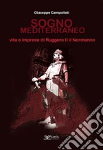 Sogno mediterraneo. Vita e imprese di Ruggero II il normanno libro