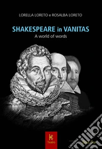 Shakespeare in vanitas. A world of words libro