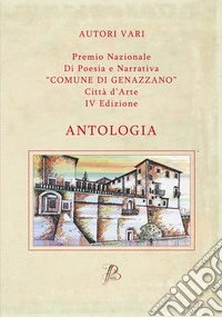 Premio nazionale di poesia e narrativa Comune di Genazzano «Città d'arte» IV edizione libro