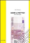 Dove li metto? I vostri soldi al meglio... libro