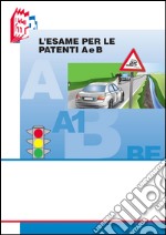 L'esame per le patenti A e B. Testo per il superamento dell'esame con i nuovi quiz libro