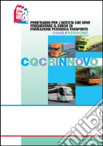 CQC rinnovo. Prontuario per l'autista che deve frequentare il corso di formazione periodica trasporto cose/persone libro