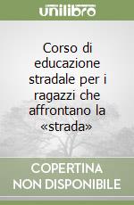 Corso di educazione stradale per i ragazzi che affrontano la «strada» libro