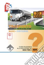 Trasporto merci pericolose. Guida ragionata alla soluzione dei Quiz per l'ADR. Base-Cisterne libro