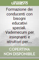 Formazione dei conducenti con bisogni educativi speciali. Vademecum per insegnanti e istruttori per un intervento efficace ed inclusivo in autoscuola libro