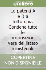 Le patenti A e B a tutto quiz. Contiene tutte le proposizioni vere del listato ministeriale libro