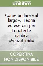 Come andare «al largo». Teoria ed esercizi per la patente nautica «SenzaLimiti» libro