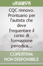 CQC rinnovo. Prontuario per l'autista che deve frequentare il corso di formazione periodica trasporto cose/persone libro
