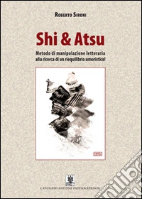 Shi & Atsu. Metodo di manipolazione letteraria alla ricerca di un riequilibrio umoristico! libro