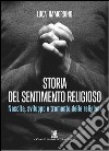 Storia del sentimento religioso. Nascita, sviluppo e tramonto delle religioni libro