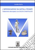 L'intossicazione da metalli pesanti. Trattamento naturopatico con zeolite clinoptilolite libro