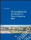 Gli insediamenti produttivi in Santa Caterina Bari libro di Bastiani Franco