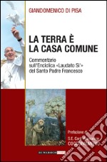 La terra è la casa comune. Commentario sull'enciclica «Laudato sì» del santo padre Francesco libro