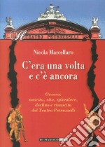 C'era una volta e c'è ancora ovvero: nascita, vita, splendore, declino e rinascita del teatro Petruzzelli libro