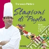 Stagioni di Puglia. Ricette con prodotti stagionali pugliesi  libro di Paldera Francesco