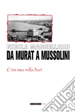 Da Murat a Mussolini. C'era una volta Bari libro