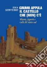 Grumo Appula. Il castello che (non) c'è. Blasoni, signorie, culti del nostro Sud