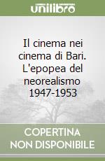 Il cinema nei cinema di Bari. L'epopea del neorealismo 1947-1953 libro