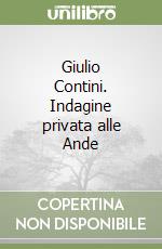 Giulio Contini. Indagine privata alle Ande libro