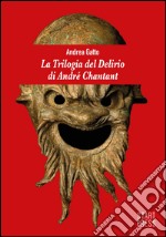 La trilogia del delirio di André Chantant libro