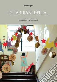 I guardiani della... Un saggio per gli insegnanti libro