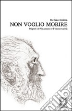 Non voglio morire. Miguel de Unamuno e l'immortalità libro