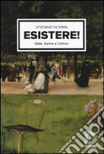 Esistere! Gide, Sartre e Camus libro