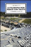 La filosofia non nasce con Talete e nemmeno con Socrate libro di Rossetti Livio