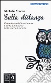 Sulla distanza. L'esperienza della vicinanza e della lontananza nelle relazioni umane libro di Bracco Michele