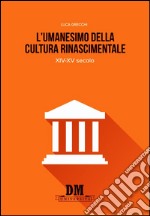 L'umanesimo nella cultura rinascimentale. XIV-XV secolo libro