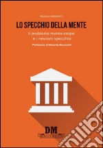 Lo specchio della mente. Il problema mente-corpo e i neuroni specchio