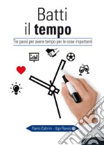 Batti il tempo. Tre passi per avere tempo per le cose importanti