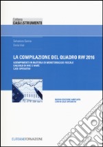 La compilazione del quadro RW 2016. Adempimenti in materia di monitoraggio fiscale, calcolo di IVIE e IVAFE, casi operativi libro