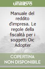 Manuale del reddito d'impresa. Le regole della fiscalità per i soggetti Oic Adopter libro