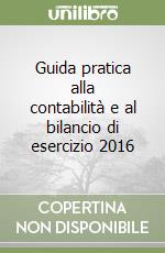 Guida pratica alla contabilità e al bilancio di esercizio 2016 libro