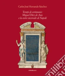 Tempi di cerimonie: Miguel D�ez de Aux e la corte vicereale di Napoli