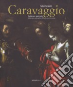 Caravaggio. Catalogo ragionato delle opere autografe, attribuite e controverse. Ediz. a colori libro