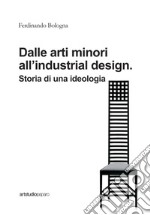 Dalle arti minori all'industrial design. Storia di una ideologia libro