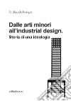 Dalle arti minori all'industrial design. Storia di una ideologia libro