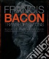 Francis Bacon. Transformations. The Barry Joule Collection of Francis Bacon artworks from 7 Reece Mews, London S.W.7 U.K.. Ediz. illustrata libro