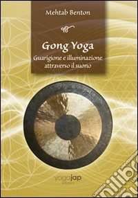 Gong yoga. Guarigione e illuminazione attraverso il suono libro